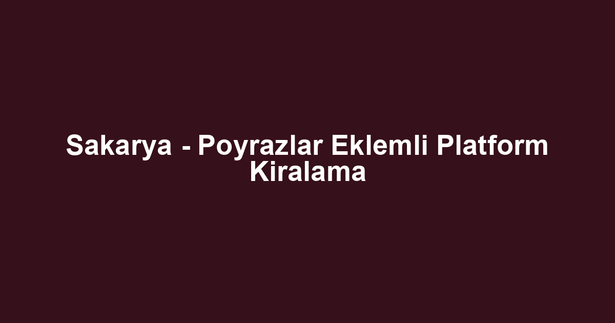 Sakarya - Poyrazlar Eklemli Platform Kiralama