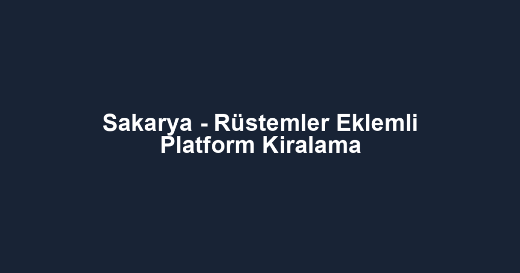 Sakarya - Rüstemler Eklemli Platform Kiralama