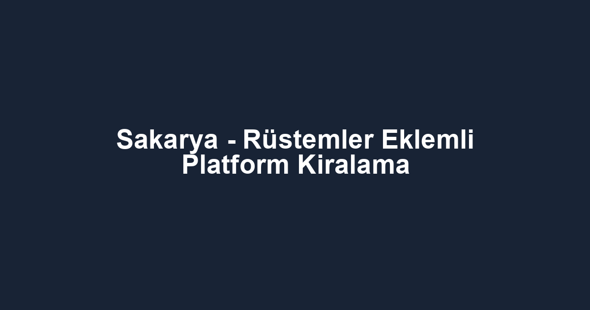 Sakarya - Rüstemler Eklemli Platform Kiralama