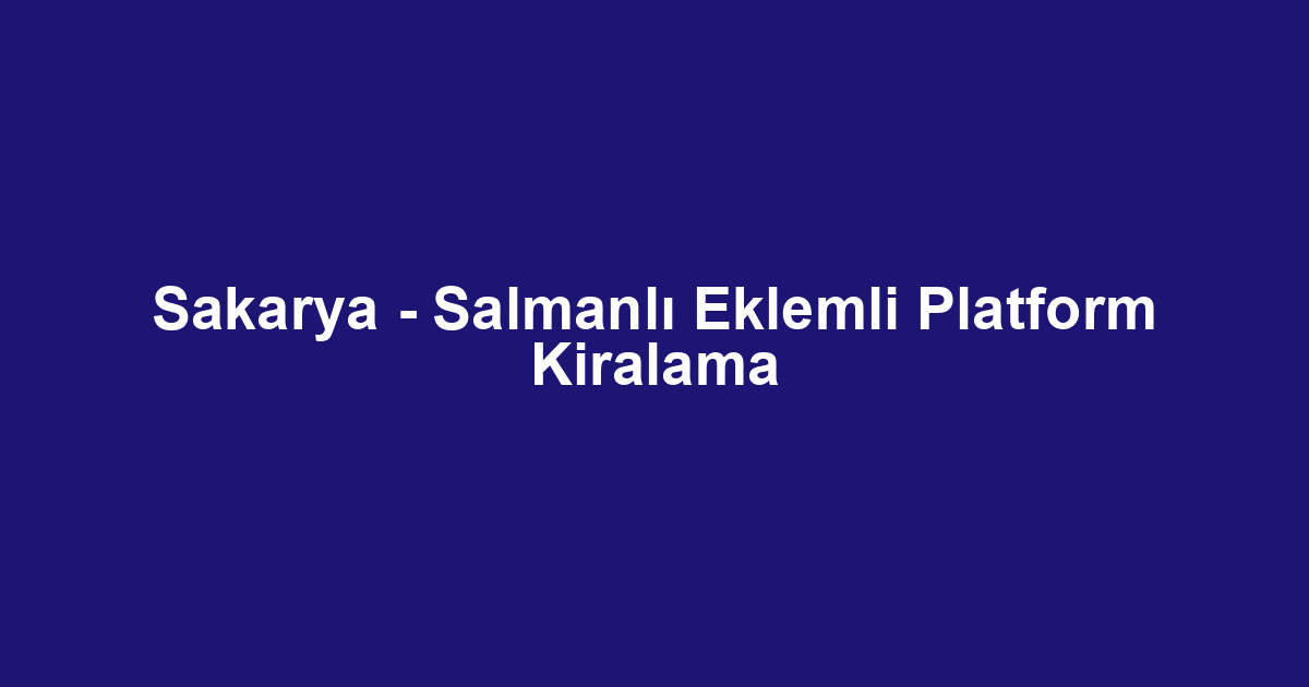 Sakarya - Salmanlı Eklemli Platform Kiralama