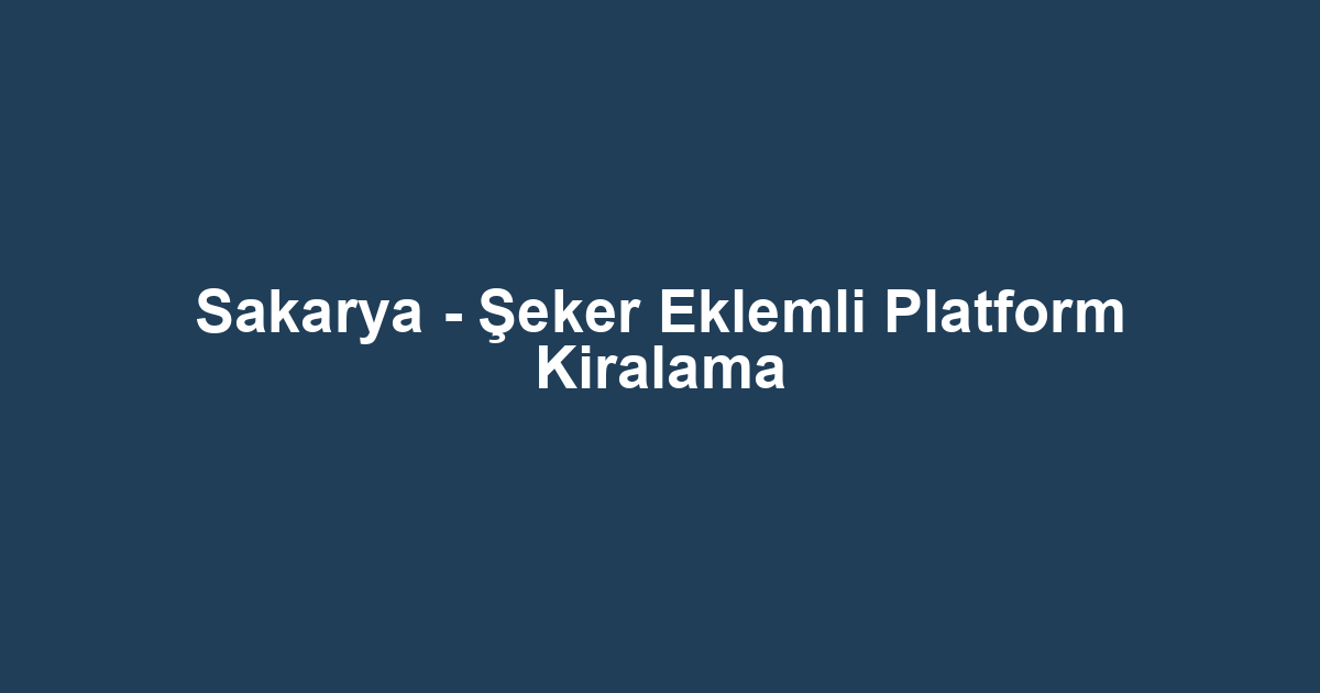 Sakarya - Şeker Eklemli Platform Kiralama