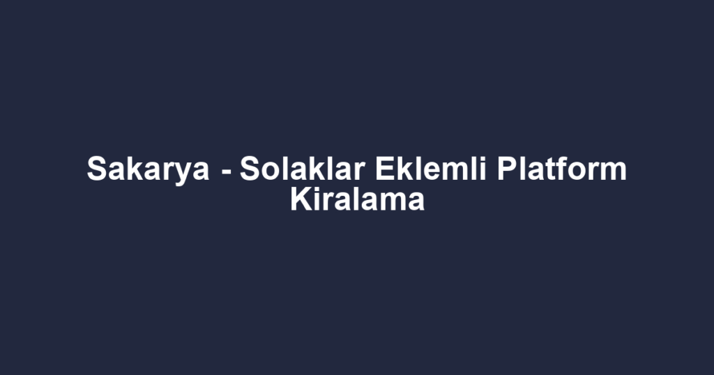 Sakarya - Solaklar Eklemli Platform Kiralama