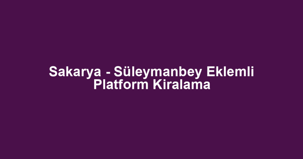 Sakarya - Süleymanbey Eklemli Platform Kiralama