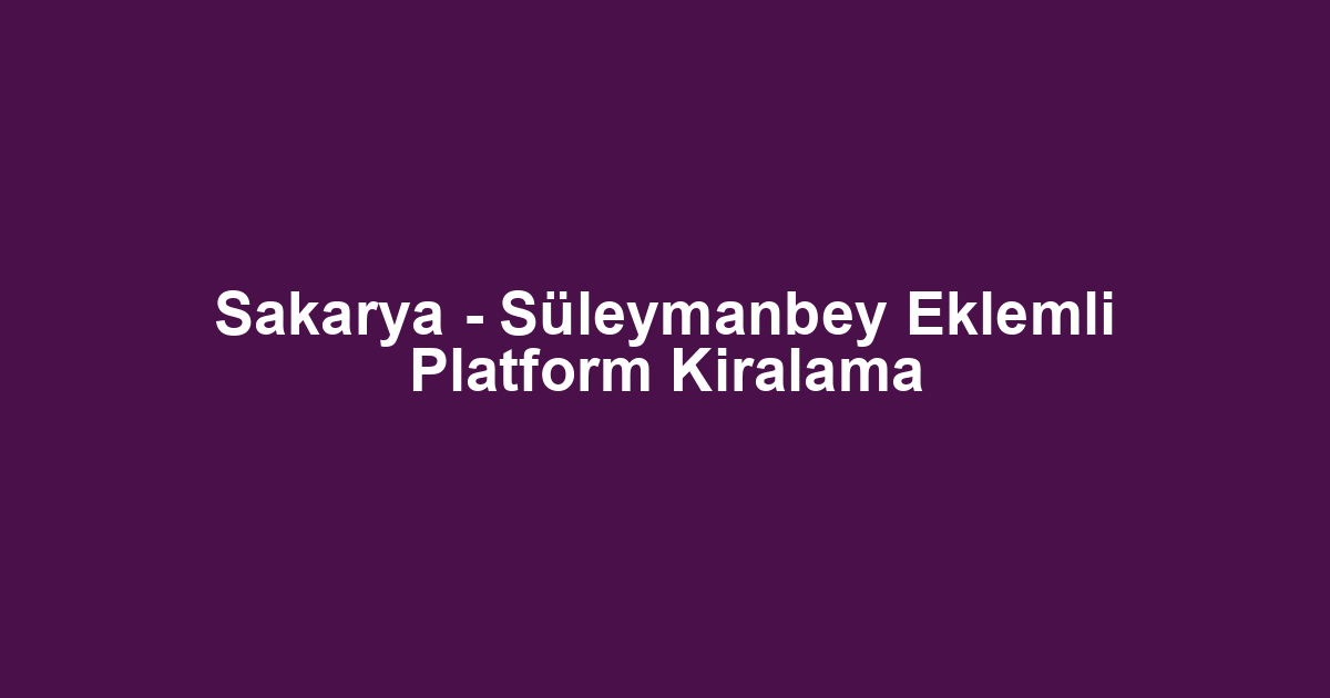Sakarya - Süleymanbey Eklemli Platform Kiralama
