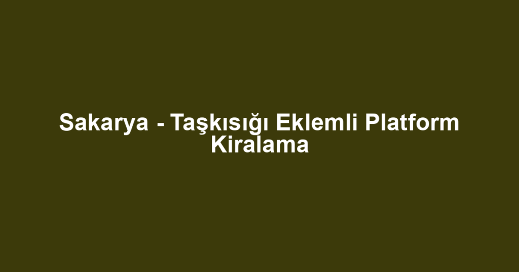 Sakarya - Taşkısığı Eklemli Platform Kiralama