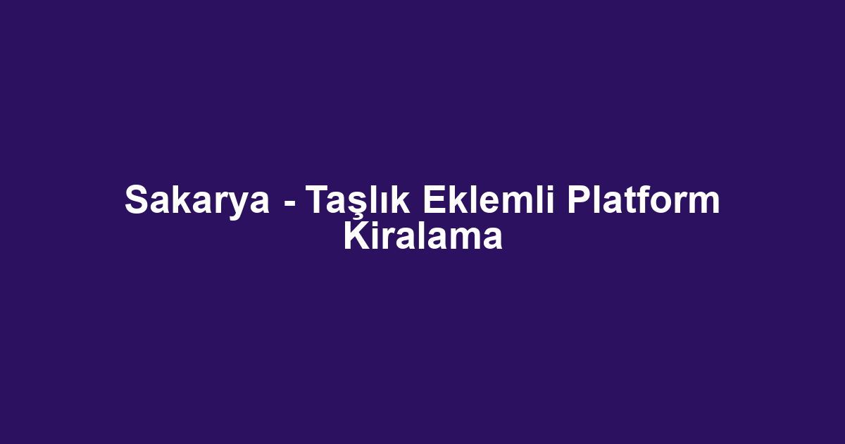 Sakarya - Taşlık Eklemli Platform Kiralama