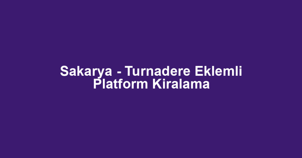Sakarya - Turnadere Eklemli Platform Kiralama