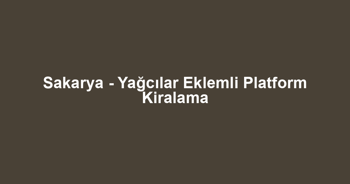 Sakarya - Yağcılar Eklemli Platform Kiralama