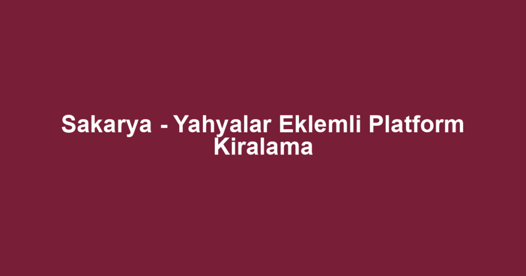 Sakarya - Yahyalar Eklemli Platform Kiralama