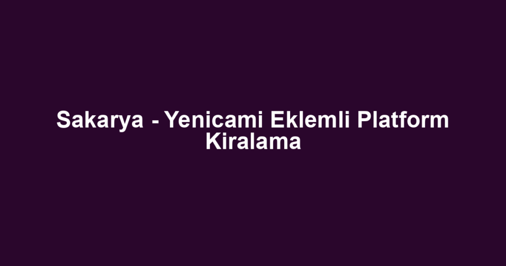 Sakarya - Yenicami Eklemli Platform Kiralama