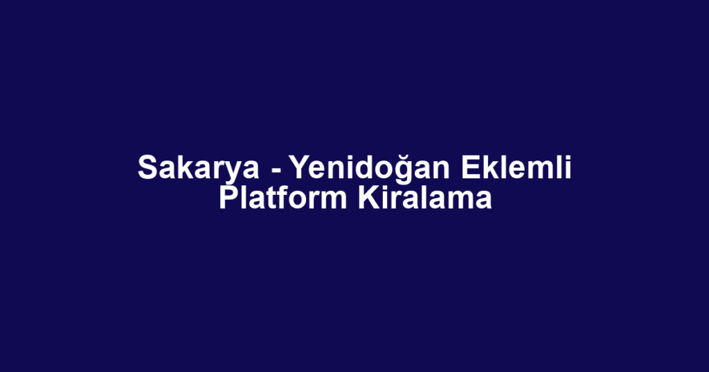 Sakarya - Yenidoğan Eklemli Platform Kiralama