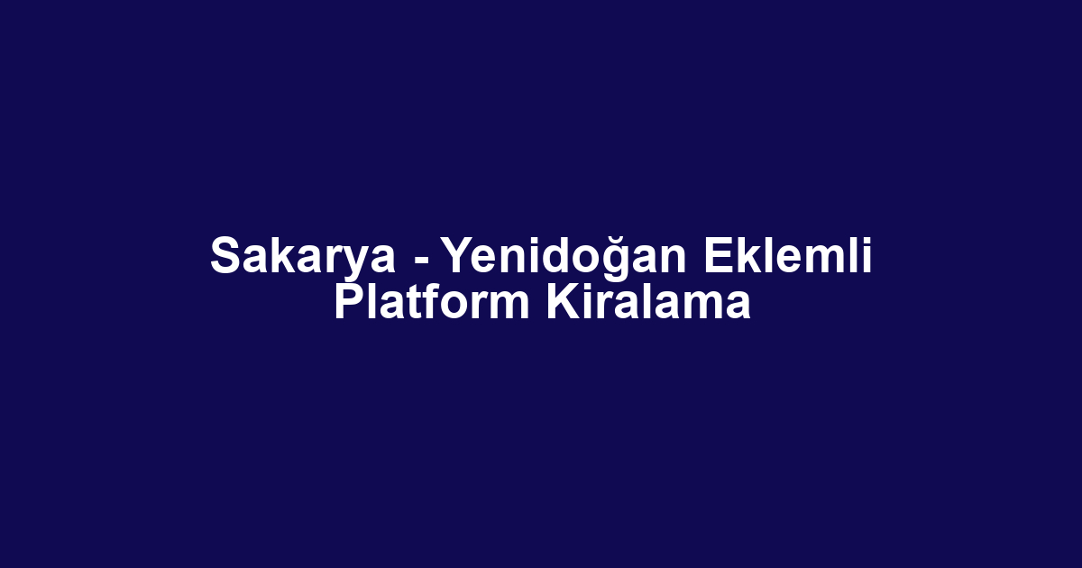 Sakarya - Yenidoğan Eklemli Platform Kiralama