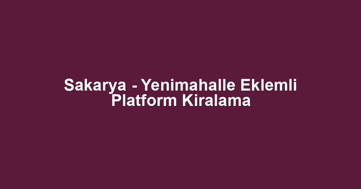 Sakarya - Yenimahalle Eklemli Platform Kiralama