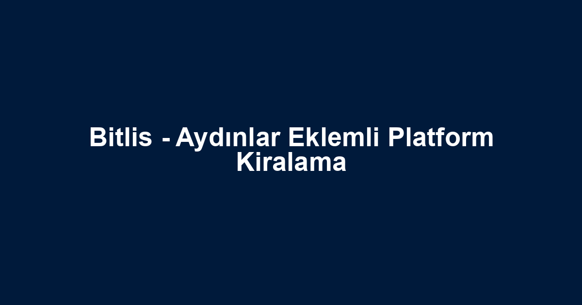 Bitlis - Aydınlar Eklemli Platform Kiralama