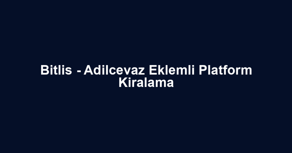 Bitlis - Adilcevaz Eklemli Platform Kiralama