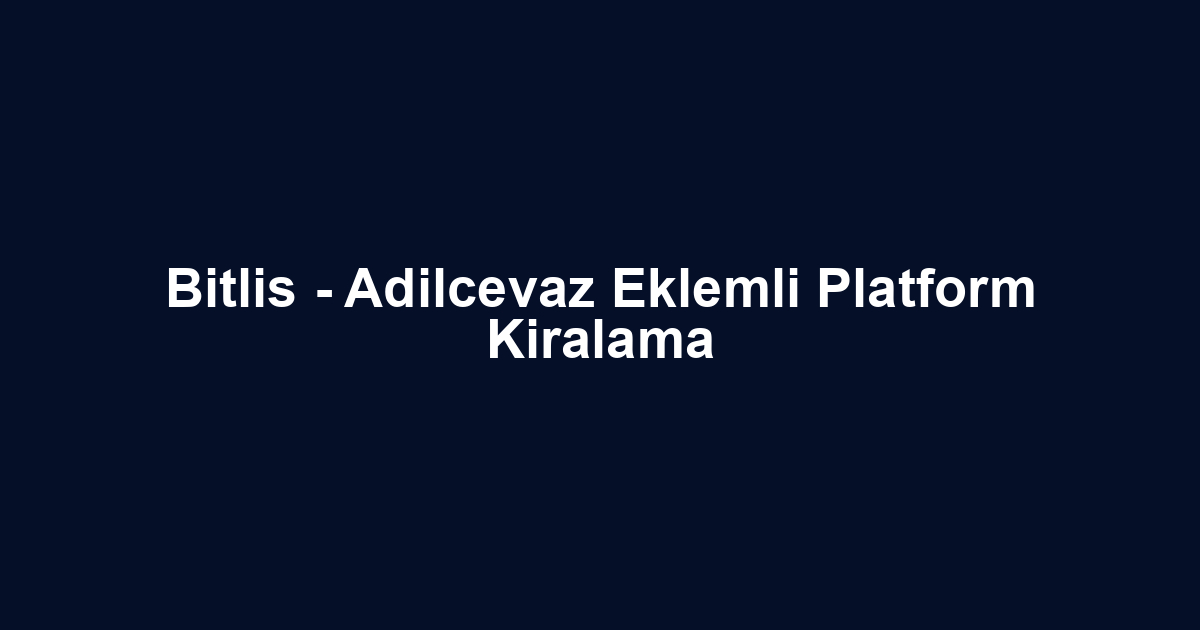 Bitlis - Adilcevaz Eklemli Platform Kiralama
