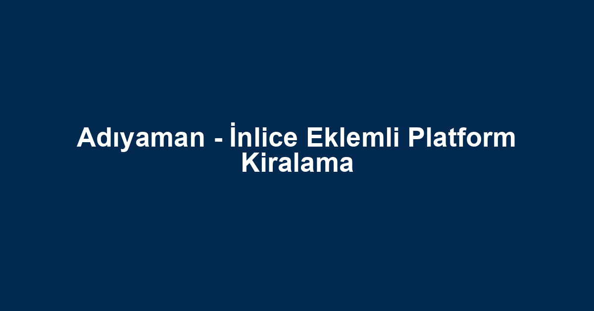Adıyaman - İnlice Eklemli Platform Kiralama