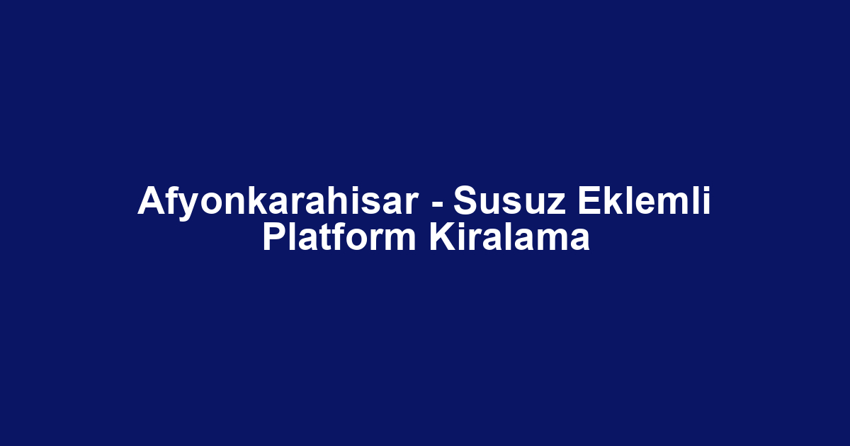 Afyonkarahisar - Susuz Eklemli Platform Kiralama