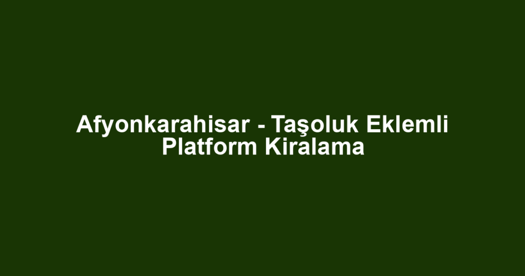 Afyonkarahisar - Taşoluk Eklemli Platform Kiralama