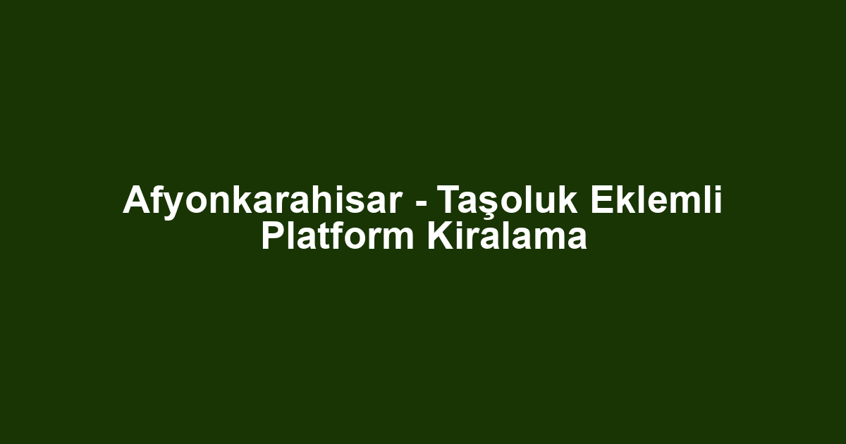 Afyonkarahisar - Taşoluk Eklemli Platform Kiralama