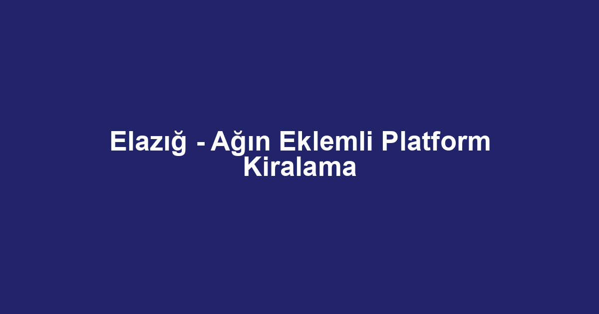 Elazığ - Ağın Eklemli Platform Kiralama
