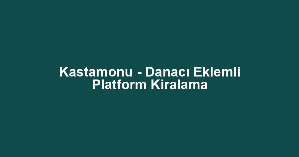Kastamonu - Danacı Eklemli Platform Kiralama