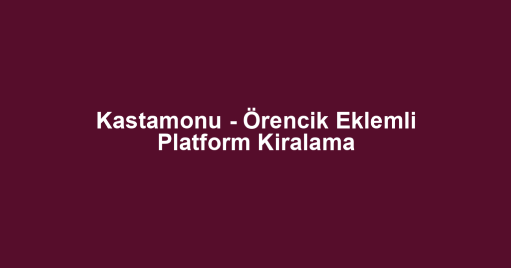 Kastamonu - Örencik Eklemli Platform Kiralama