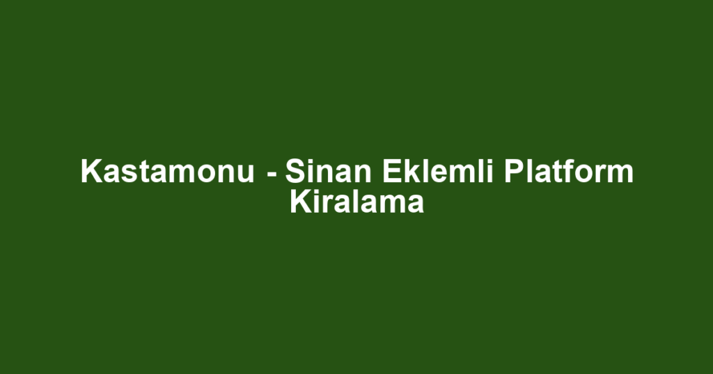 Kastamonu - Sinan Eklemli Platform Kiralama