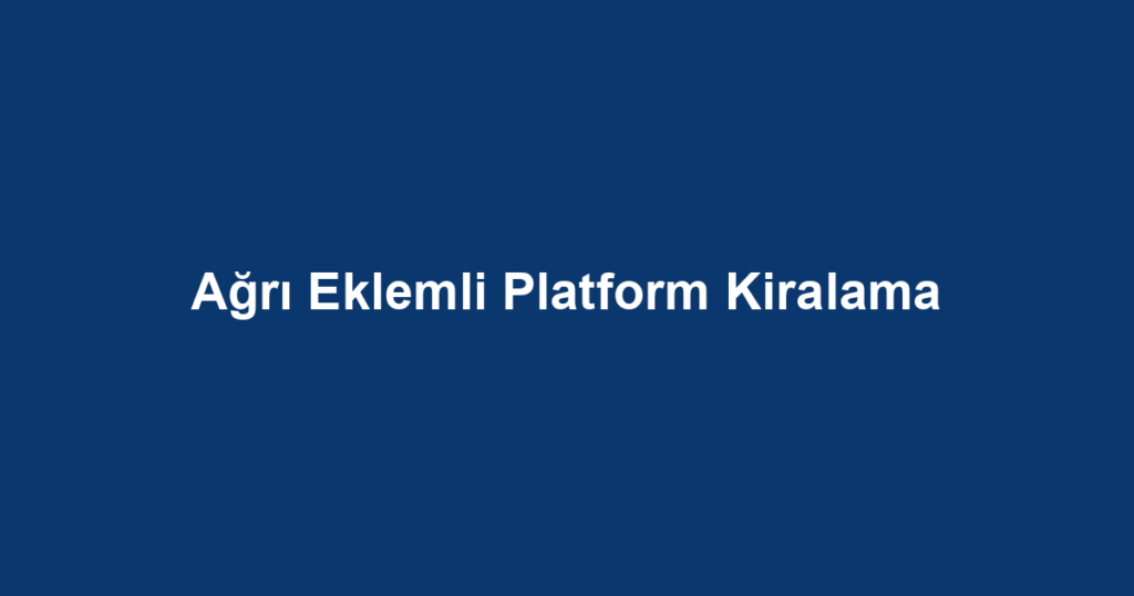 Ağrı Eklemli Platform Kiralama