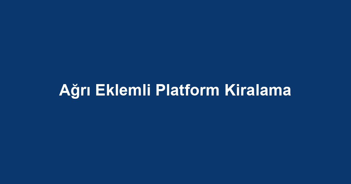 Ağrı Eklemli Platform Kiralama