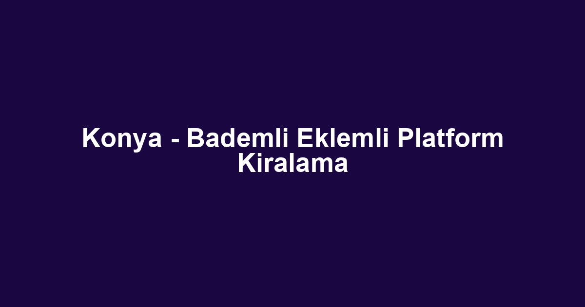 Konya - Bademli Eklemli Platform Kiralama