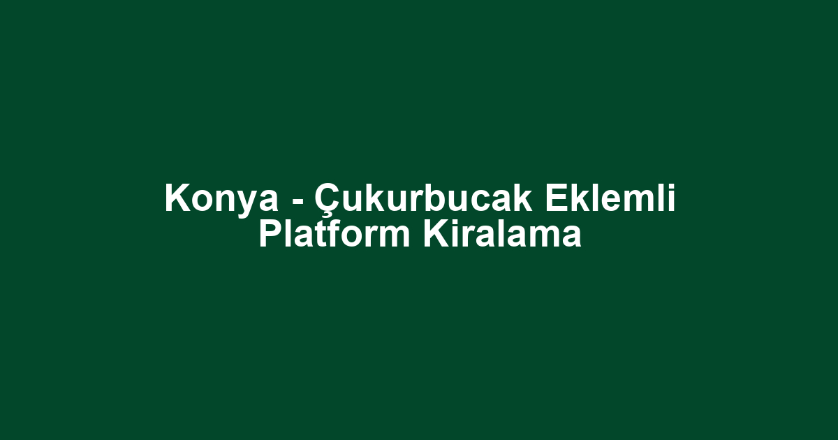 Konya - Çukurbucak Eklemli Platform Kiralama