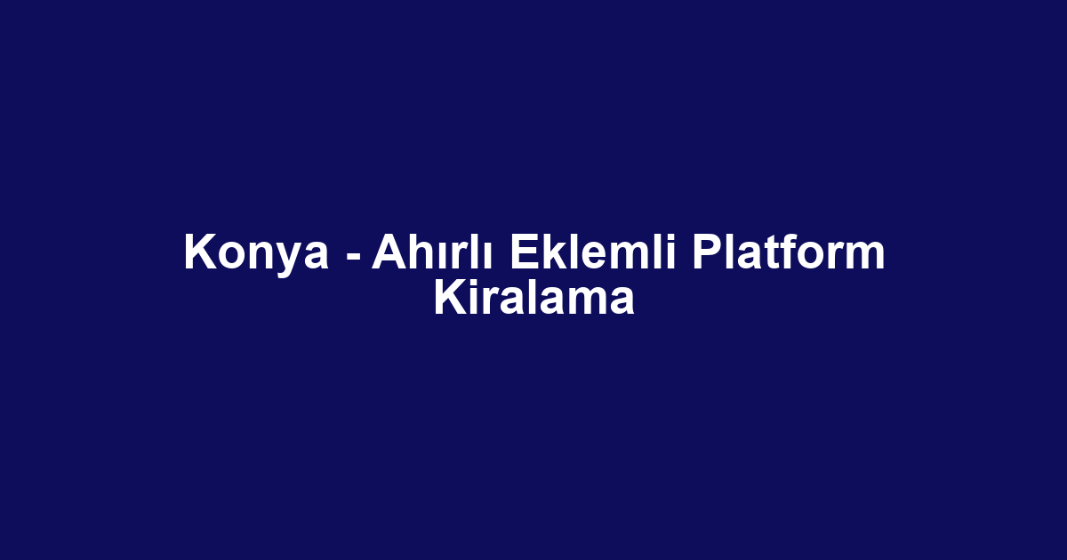 Konya - Ahırlı Eklemli Platform Kiralama