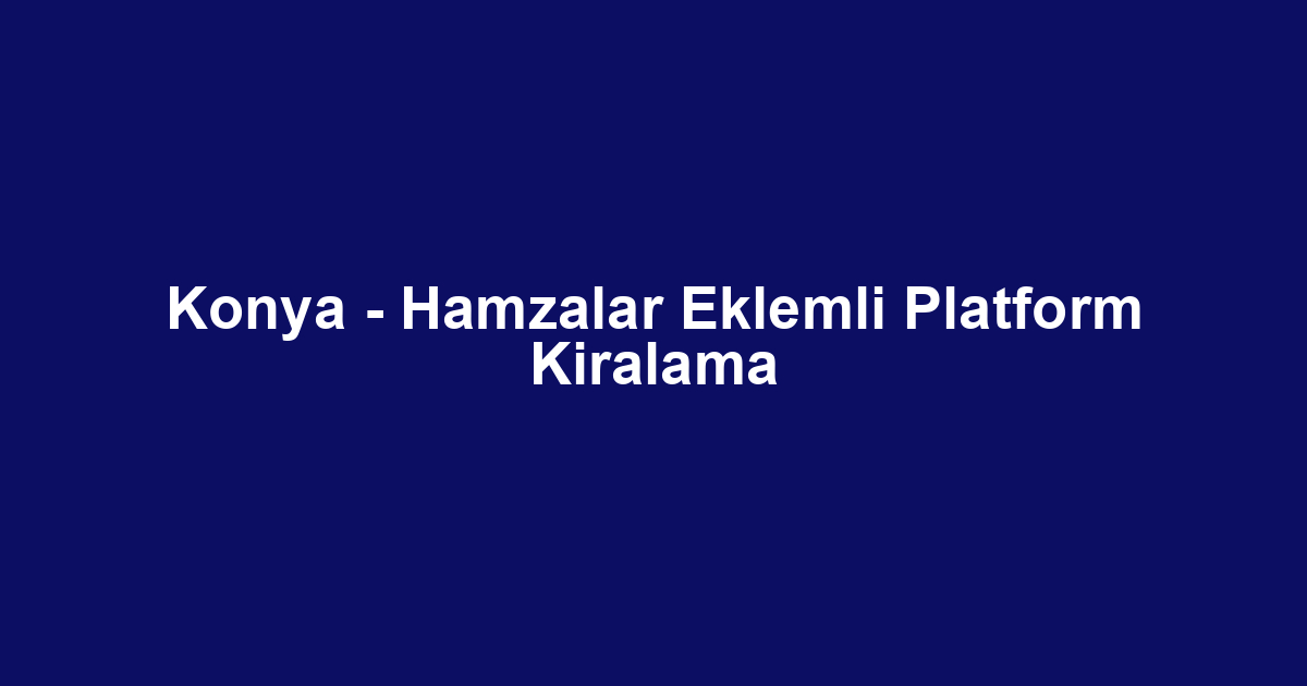 Konya - Hamzalar Eklemli Platform Kiralama