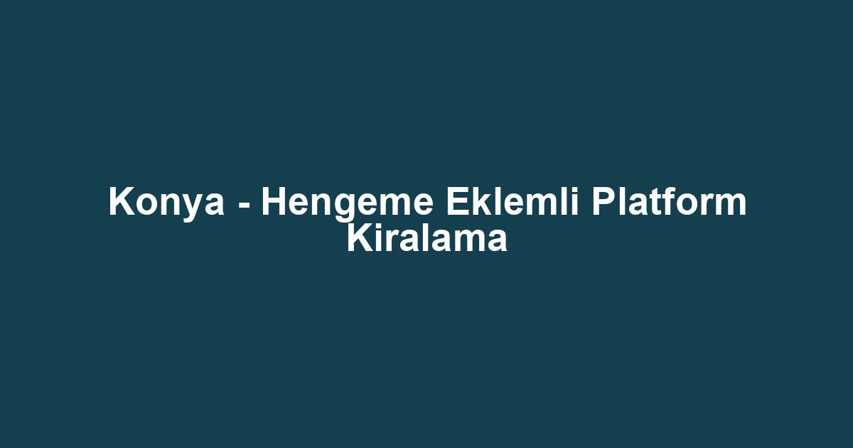 Konya - Hengeme Eklemli Platform Kiralama