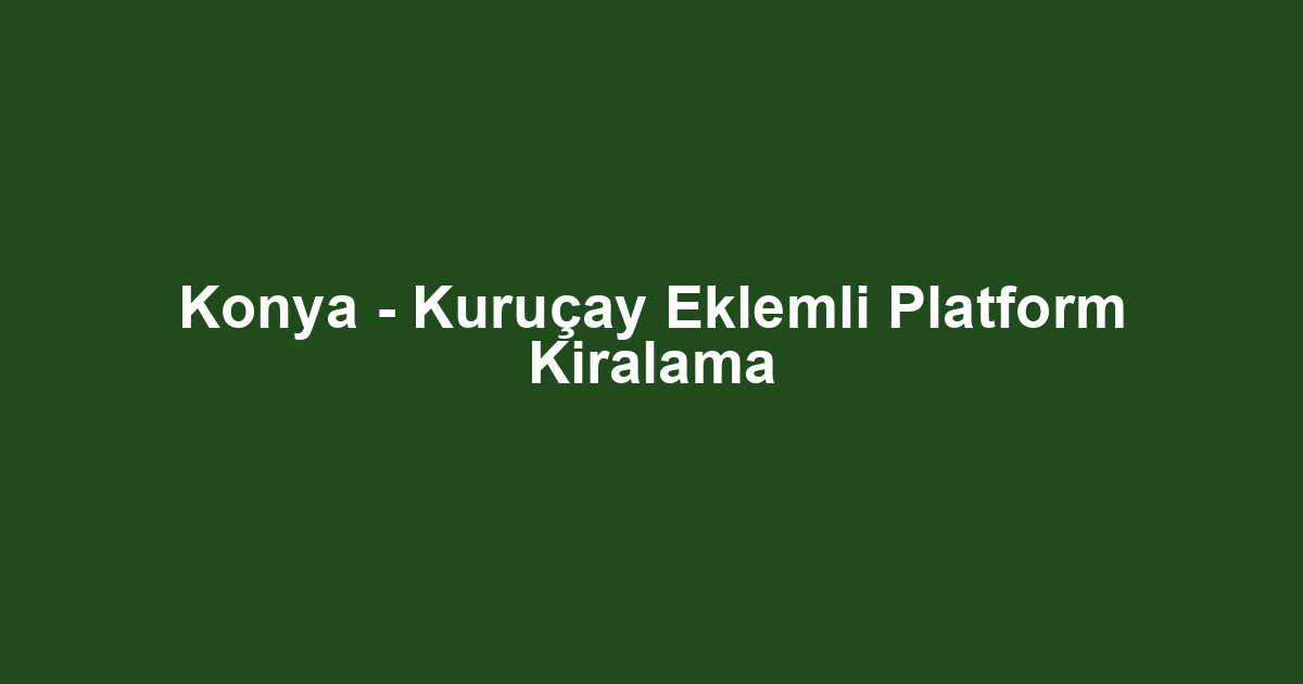 Konya - Kuruçay Eklemli Platform Kiralama