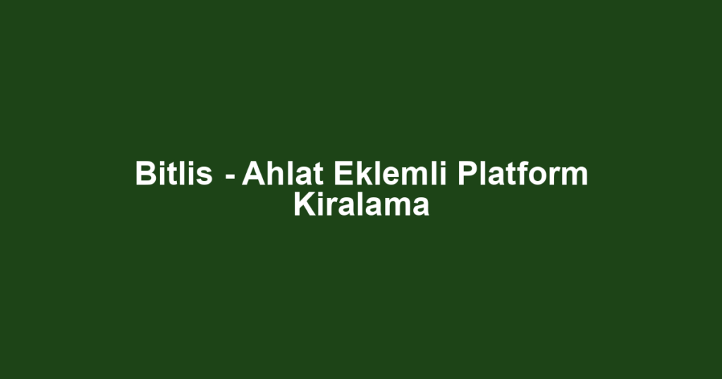 Bitlis - Ahlat Eklemli Platform Kiralama