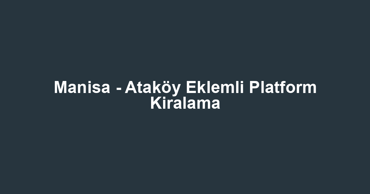 Manisa - Ataköy Eklemli Platform Kiralama