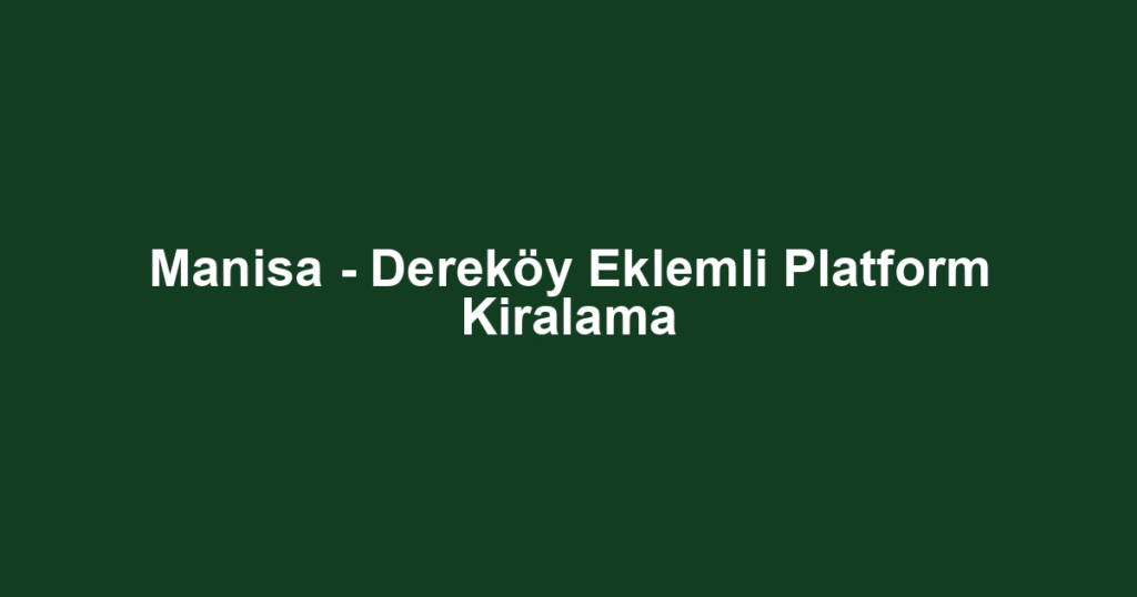 Manisa - Dereköy Eklemli Platform Kiralama