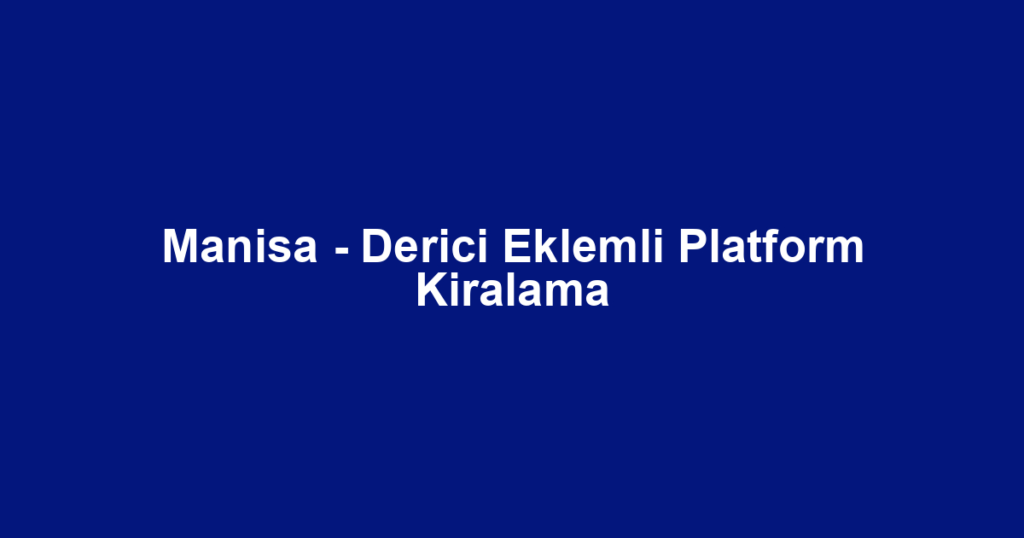 Manisa - Derici Eklemli Platform Kiralama
