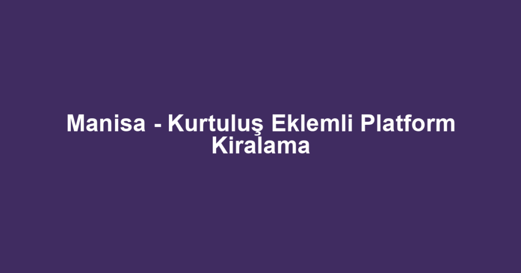 Manisa - Kurtuluş Eklemli Platform Kiralama