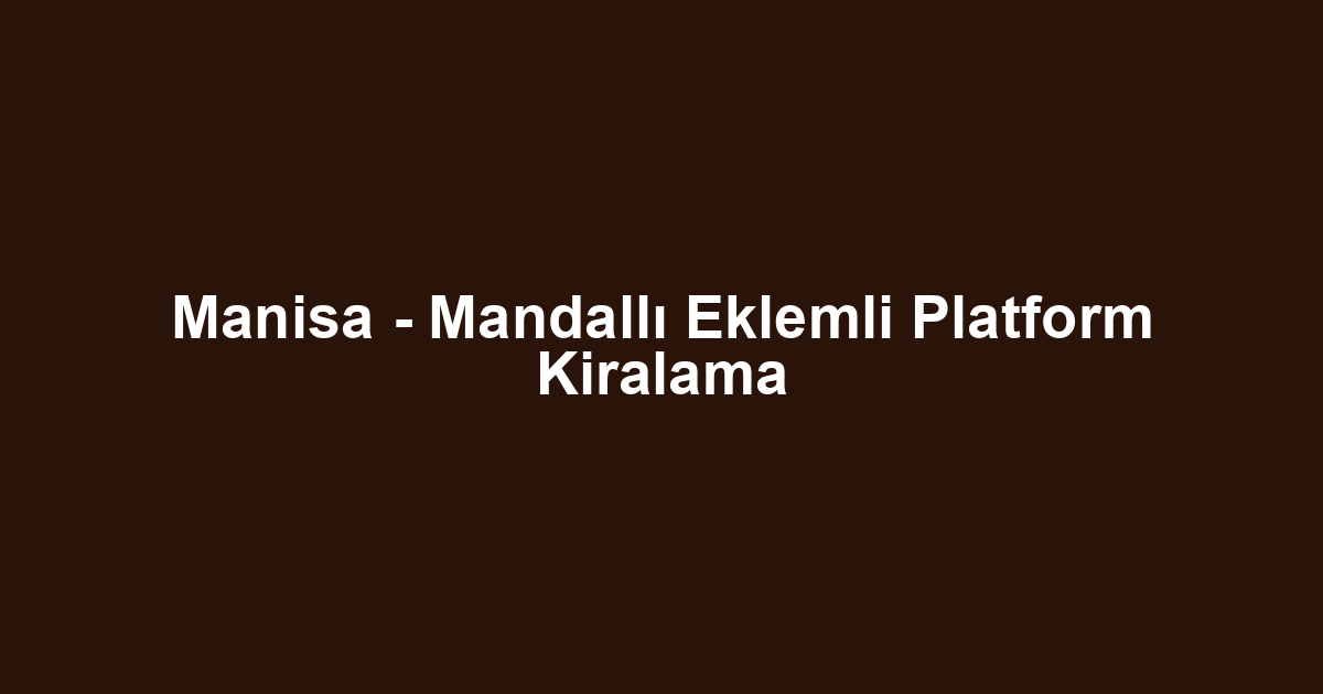 Manisa - Mandallı Eklemli Platform Kiralama