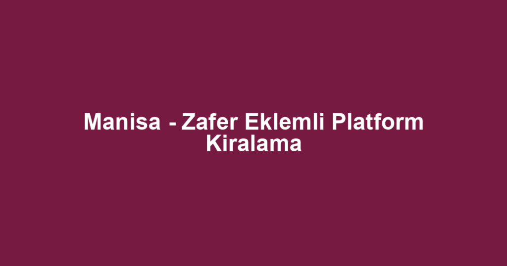 Manisa - Zafer Eklemli Platform Kiralama