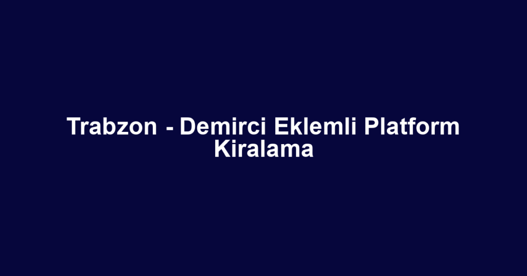 Trabzon - Demirci Eklemli Platform Kiralama