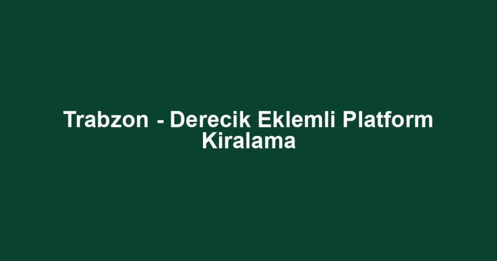 Trabzon - Derecik Eklemli Platform Kiralama