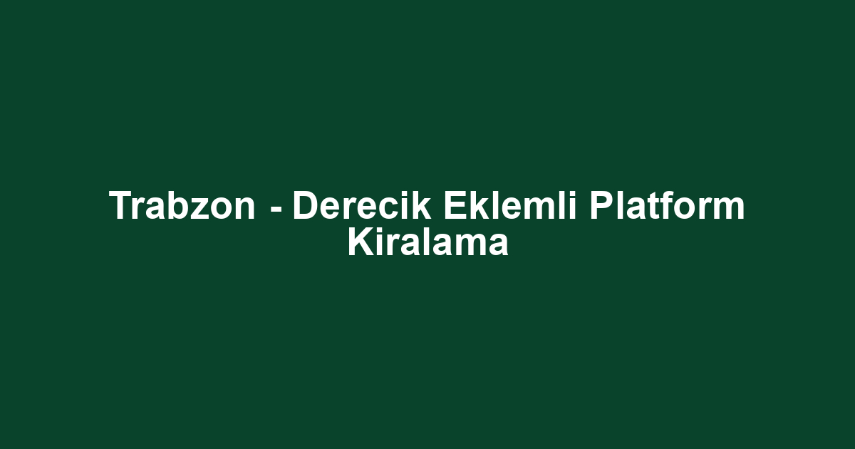 Trabzon - Derecik Eklemli Platform Kiralama