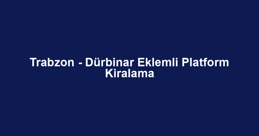 Trabzon - Dürbinar Eklemli Platform Kiralama