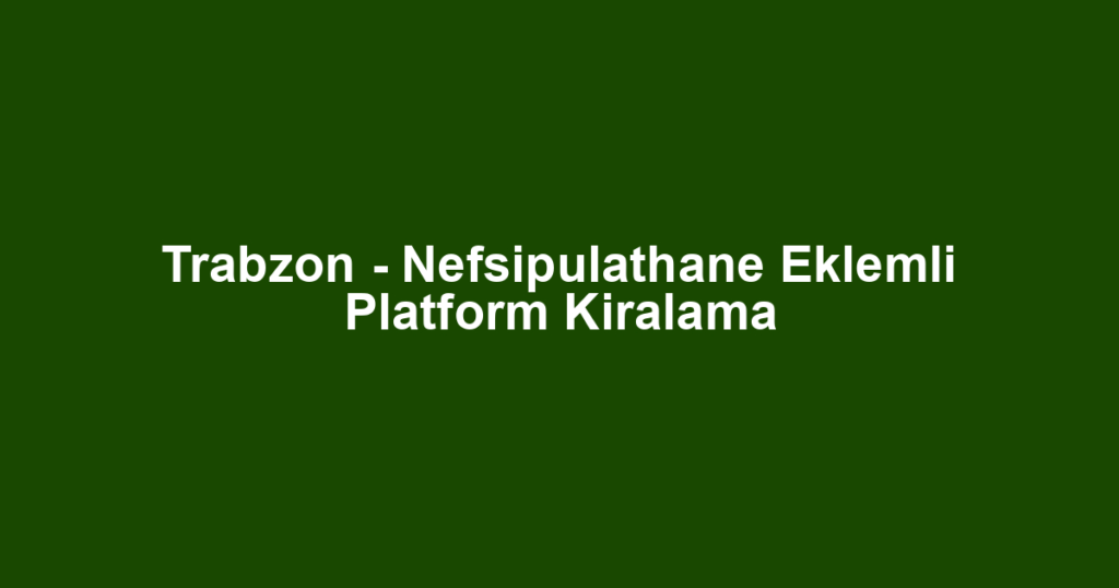Trabzon - Nefsipulathane Eklemli Platform Kiralama