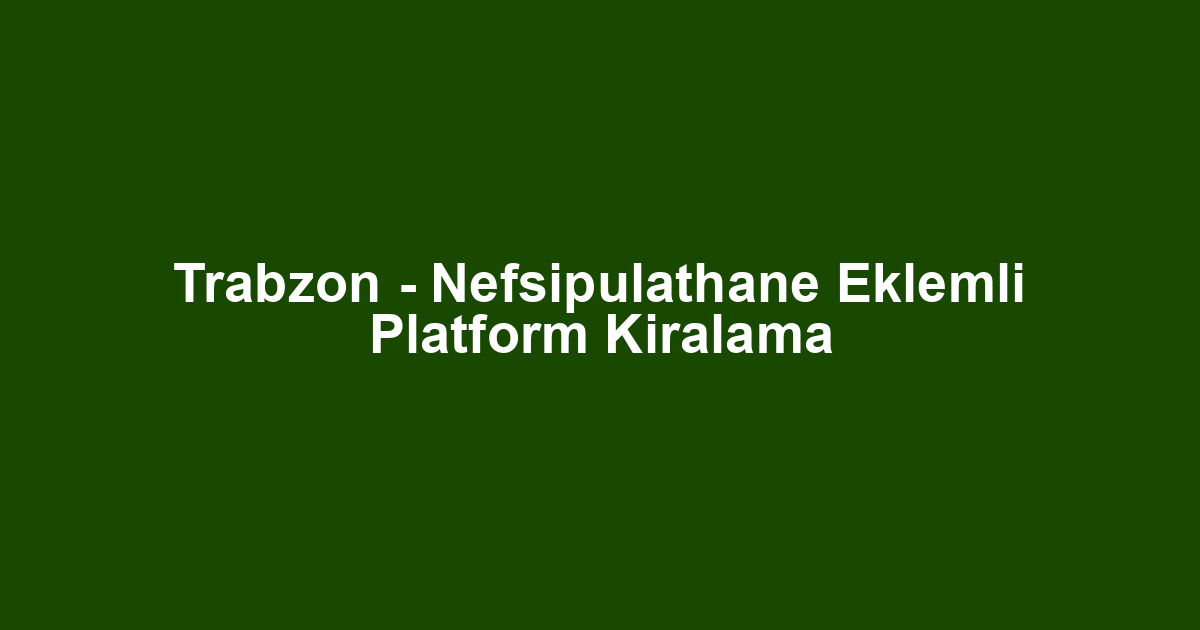 Trabzon - Nefsipulathane Eklemli Platform Kiralama