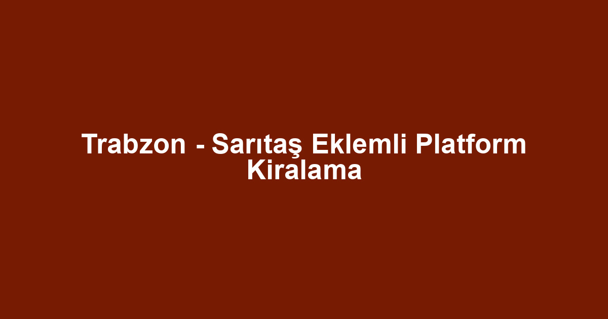 Trabzon - Sarıtaş Eklemli Platform Kiralama